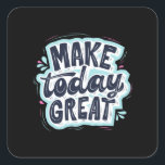 Make Today Great Square Sticker<br><div class="desc">Make Today Great</div>