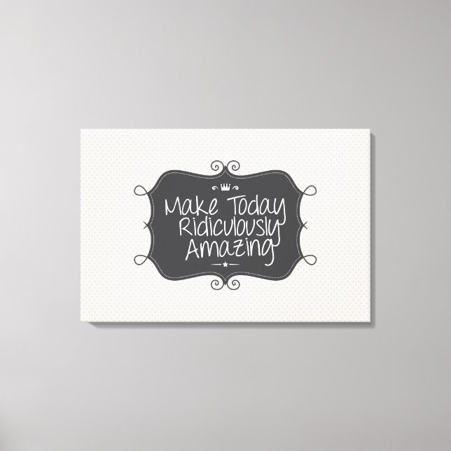 make today ridiculously amazing canvas print (Front)