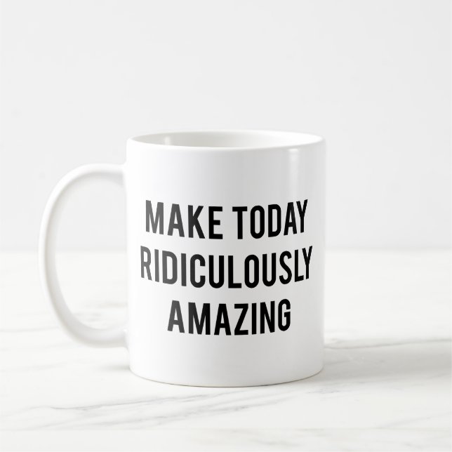 Make Today Ridiculously Amazing Coffee Mug (Left)