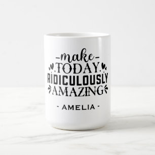 Make Today Ridiculously Amazing Custom Name Coffee Mug