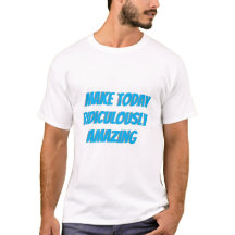 Make Today Ridiculously Amazing T-Shirt