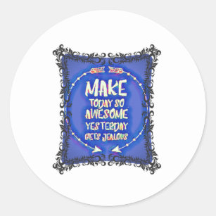 Make today so awesome yesterday gets jealous classic round sticker