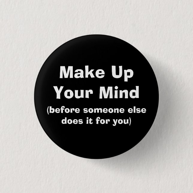 Make Up Your Mind, (before someone else does it... 1 Inch Round Button (Front)