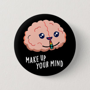 Make Up Your Mind Funny Brain Pun Dark BG 2 Inch Round Button