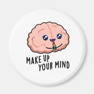 Make Up Your Mind Funny Brain Pun  Magnet