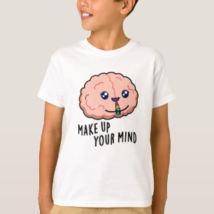Make Up Your Mind Funny Brain Pun  T-Shirt
