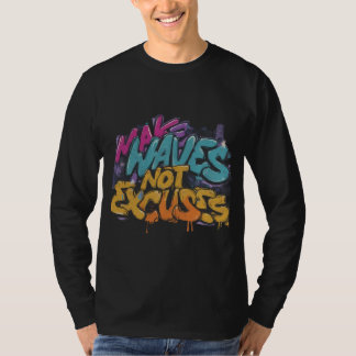 Make Waves, Not Excuses T-Shirt