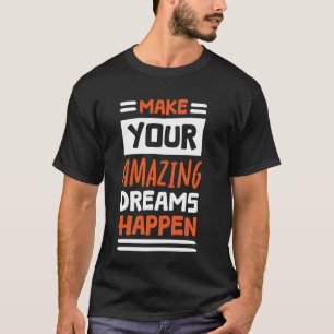 Make Your Amazing Dreams Happen, Motivational Quot T-Shirt