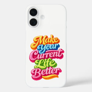 Make Your Current Life Better iPhone 16 Case