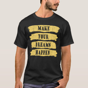Make Your Dreams Happen Courage Passion Inspired O T-Shirt