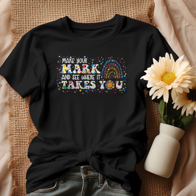 Make Your Mark And See Where It Takes You T-Shirt (Creator Uploaded)