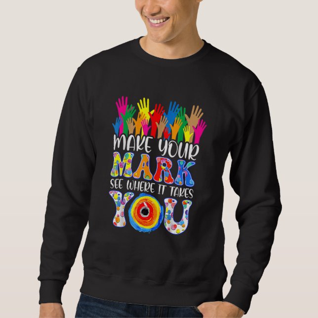 Make Your Mark Dot Day See Where It Takes You The  Sweatshirt (Front)