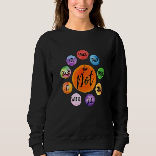 Make Your Mark Dot Day See Where It Takes You The  Sweatshirt (Front)
