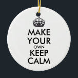 Make your own keep calm - black ceramic ornament<br><div class="desc">Hello and welcome, create and customize your own "keep calm" design for this one is unique! Replace the words "make your own keep calm" by the word of your choice and choose the colour you want! You can imagine and do everything!! ex: "keep calm and carry on" "keep calm and...</div>