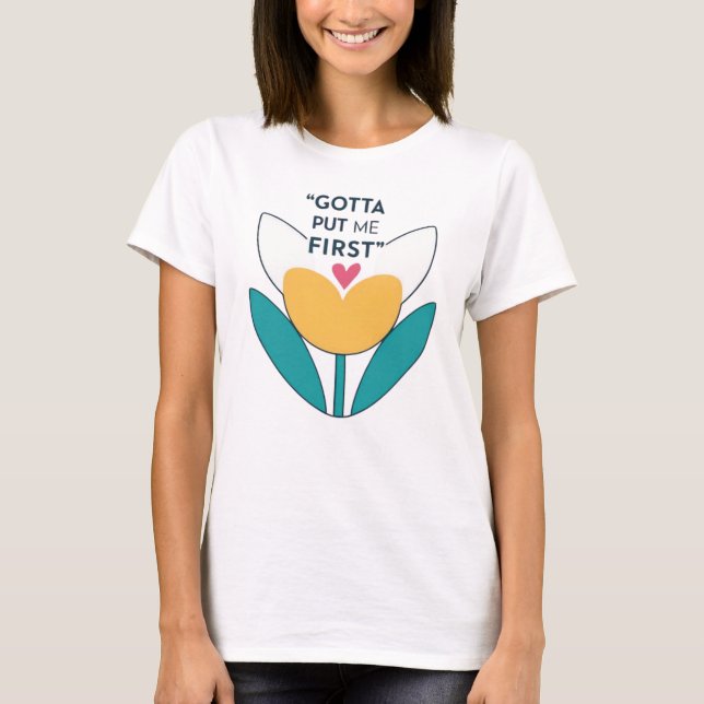 Make Yourself a Priority: Gotto Put Me First T-Shirt (Front)
