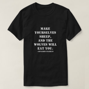 Make yourselves sheep, and the wolves will eat you T-Shirt