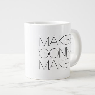 Makers Gonna Make (righty) - Jumbo Mug