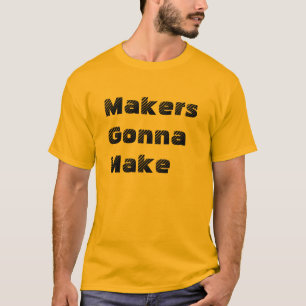 "Makers Gonna Make" t-shirt