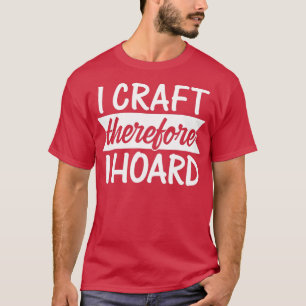 Makerspace Craft Lovers Crafting I Craft Therefore T-Shirt