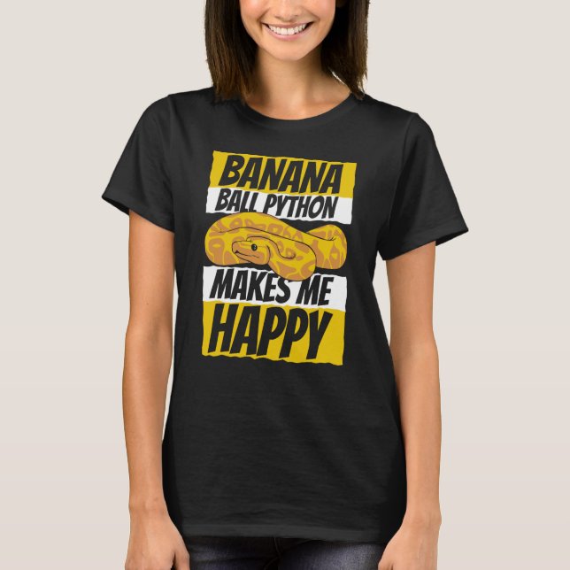 Makes Me Happy Pythonidae Snake Owner Banana Ball  T-Shirt (Front)