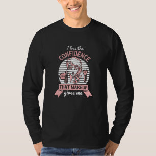 Makeup - I Like The Confidence Of Makeup T-Shirt