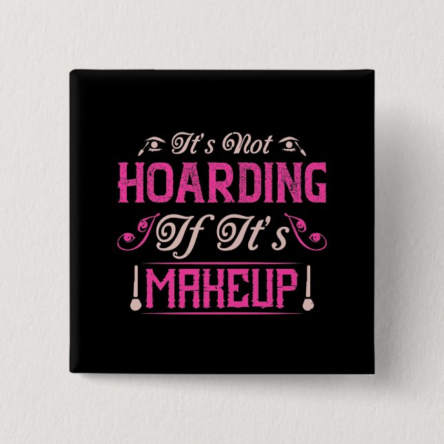 Makeup-It's Not Hoarding If It's Makeup 2 Inch Square Button (Front)