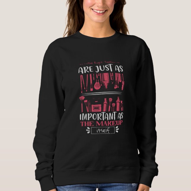 Makeup - The Right Tools For Makeup Sweatshirt (Front)