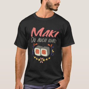 Maki Du Was Maki Sushi Nigiri Maki Sushi T-Shirt