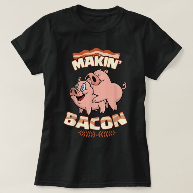 Makin' Bacon T-shirt, Pig, Funny Meatatarian, Zany T-Shirt (Design Front)