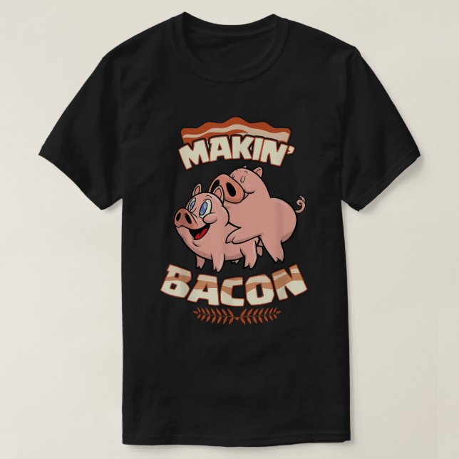 Makin' Bacon T-shirt, Pig, Funny Meatatarian, Zany T-Shirt (Design Front)