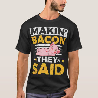 Makin' Bacon They Said Farm Animal Piggy Farmer T-Shirt
