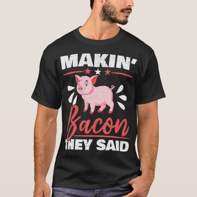 Makin' Bacon They Said Farm Animal Piggy Farmer T-Shirt (Front)