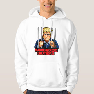 Making Arrests Great Again - Anti Trump Hoodie