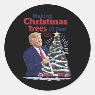 Making Christmas Trees 10 Feet Taller Classic Round Sticker