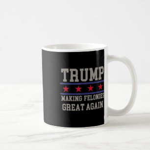 Making Felonies Great Again Funny Political Humour Coffee Mug