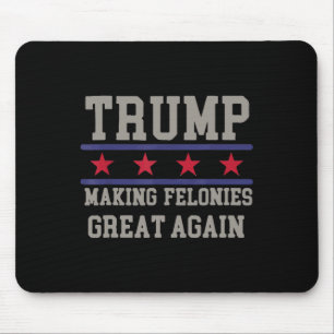 Making Felonies Great Again Funny Political Humour Mouse Pad
