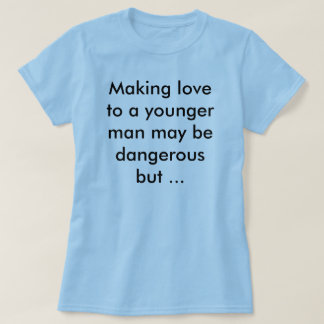 Making love to a younger man T-Shirt