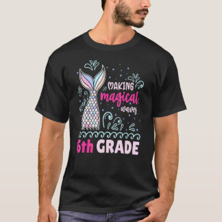 Making Magical Waves 6th Grade Mermaid Back To Sch T-Shirt