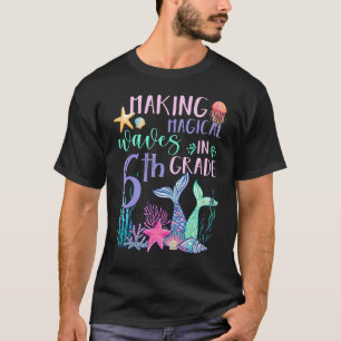 Making Magical Waves In 6th Grade Mermaid Back To  T-Shirt