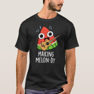 Making Melon-dy Funny Melon Pun Dark BG T-Shirt