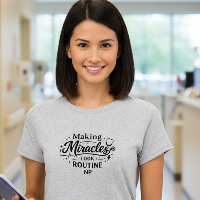 Making Miracles Look Routine NP Nurse T-Shirt (Creator Uploaded)