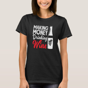 Making Money Drinking Wine Wine Vino Wine Maker W T-Shirt