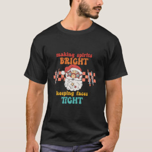 Making Spirits Bright Keeping Faces Tight Christma T-Shirt