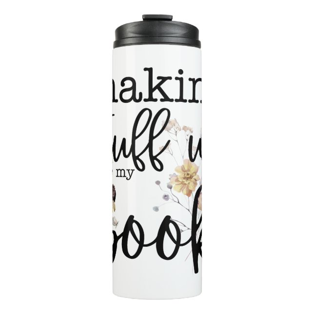 Making Stuff Up For My Book (with Florals) Thermal Tumbler (Front)