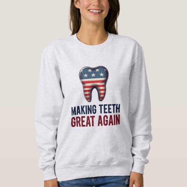 Making Teeth Great Again – Patriotic Dental Sweatshirt (Front)