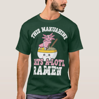 Makuahine Ramen Axolotl Pun This Makuahine Eats A  T-Shirt