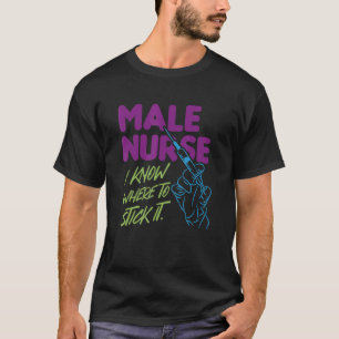 Male Nurse I Know Where To Stick T-Shirt