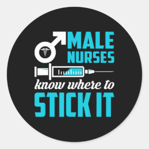Male Nurses Know Where To Stick It Funny Men Classic Round Sticker