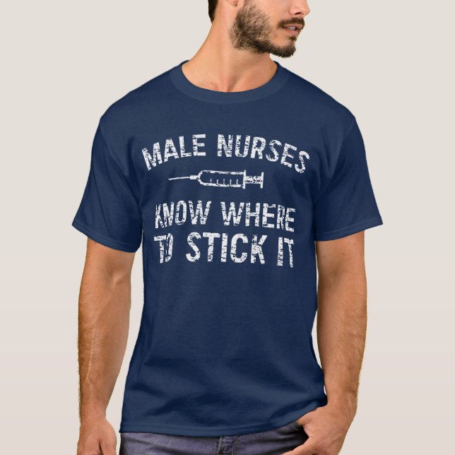 Male nurses know where to stick it funny T-Shirt (Front)