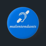 malentendants - French, Deaf 2 Inch Round Button<br><div class="desc">Utilisé pour dire aux gens que vous êtes sourd, malentendant ou avez une déficience auditive. Si vous souhaitez modifier la conception de ce bouton, veuillez m'envoyer un message (le concepteur) et me faire savoir comment vous le changeriez pour que d'autres n'aient pas à le redessiner. Je vous remercie Used to...</div>
